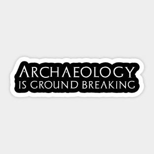 Archaeology Is Ground Breaking Funny Archaeologist Gift Sticker